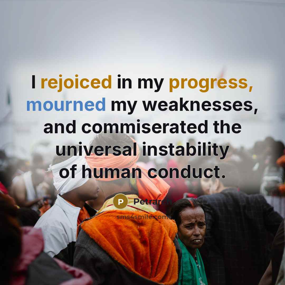 “I rejoiced in my progress, mourned my weaknesses, and commiserated…” quote by Petrarch