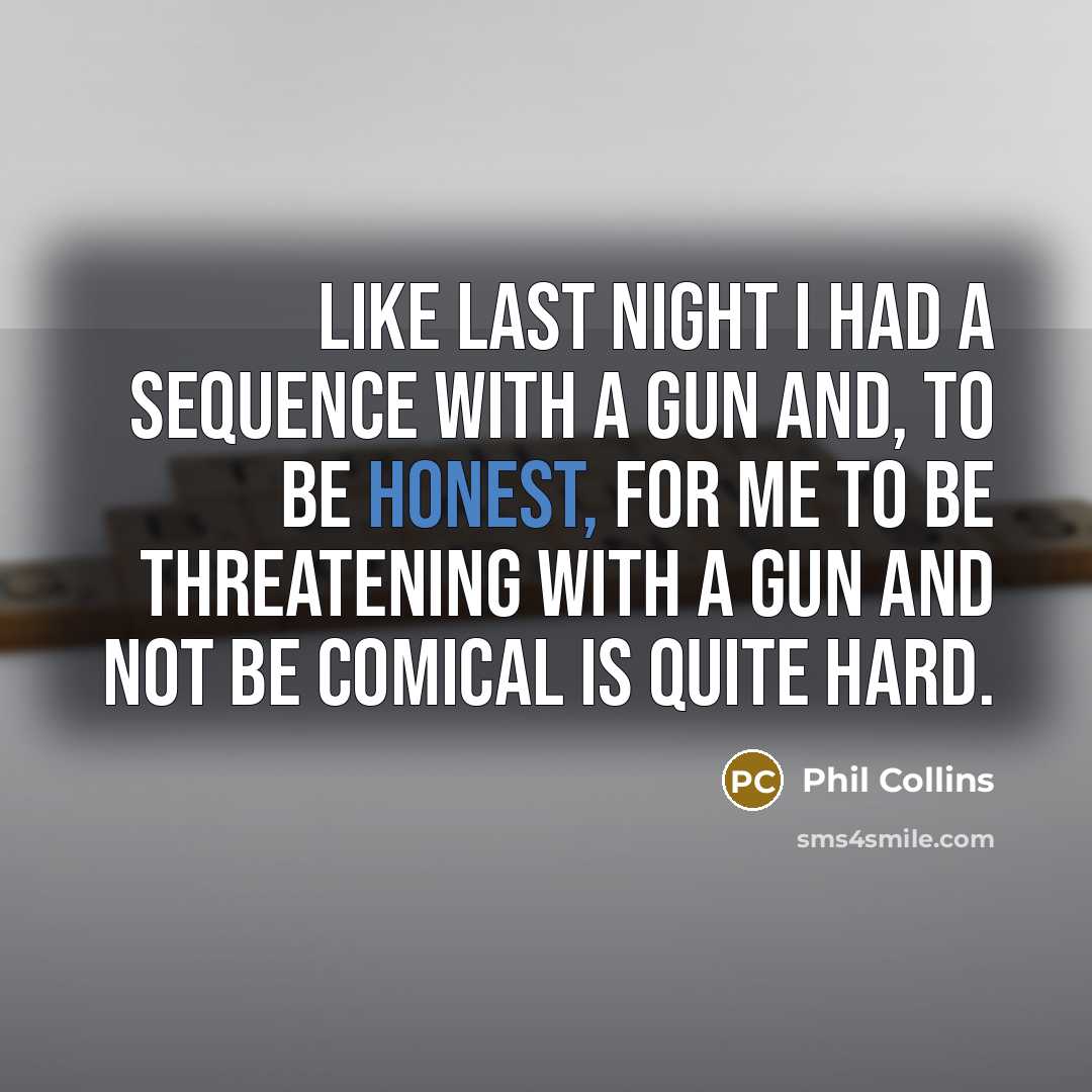 “Like last night I had a sequence with a gun…” quote by Phil Collins