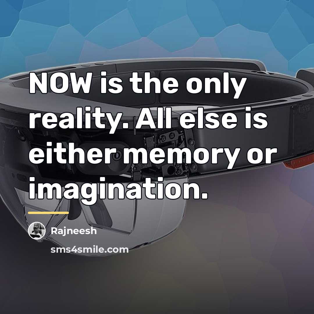“NOW is the only reality. All else is either memory…” quote by Rajneesh