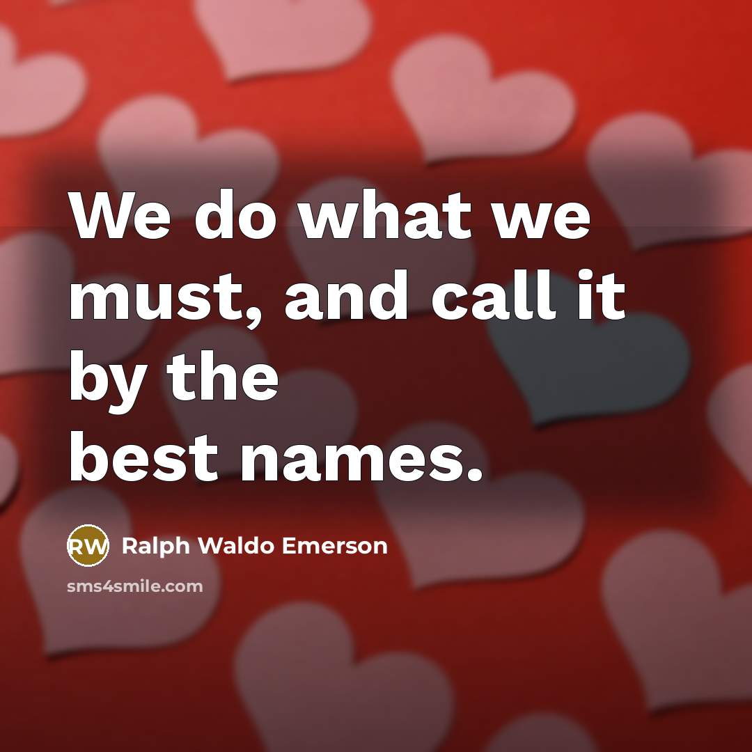 “We do what we must, and call it by the…” quote by Ralph Waldo Emerson