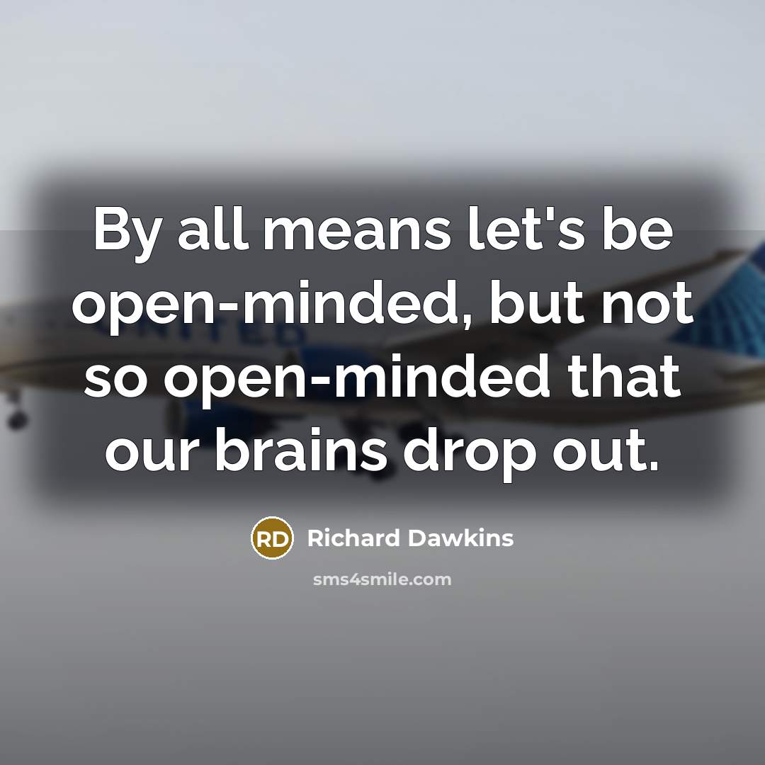 “By all means let's be open-minded, but not so open-minded…” quote by Richard Dawkins
