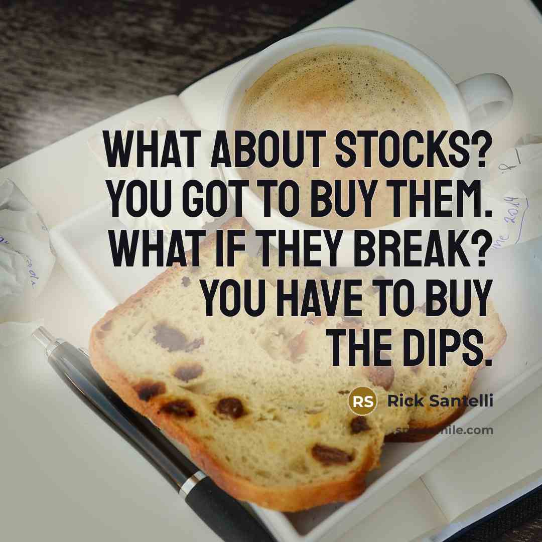 “What about stocks? You got to buy them. What if…” quote by Rick Santelli