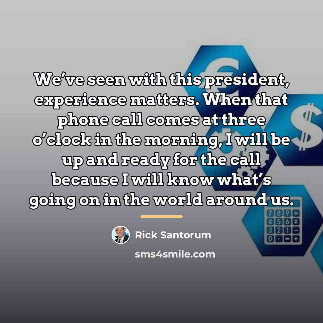 “We’ve seen with this president, experience matters. When that phone…” quote by Rick Santorum