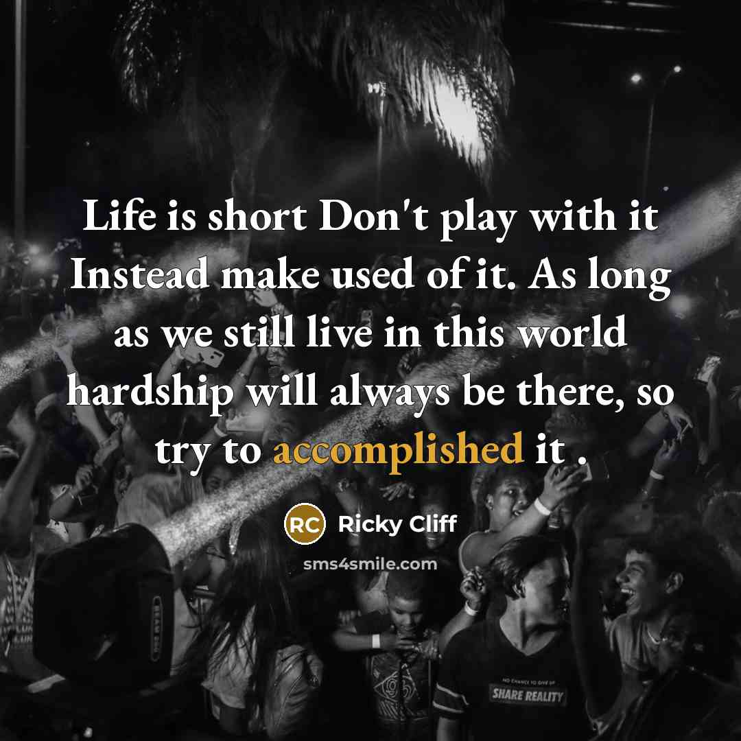 “Life is short Don't play with it Instead make used…” quote by Ricky Cliff