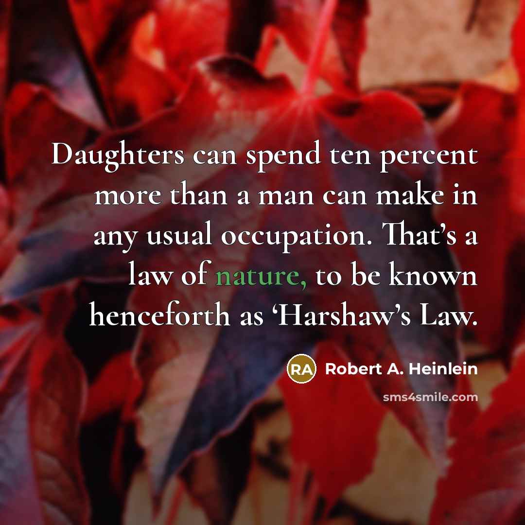 “Daughters can spend ten percent more than a man can…” quote by Robert A. Heinlein