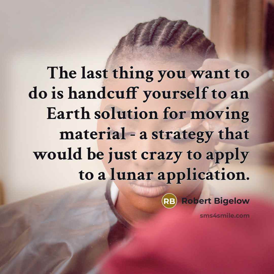 “The last thing you want to do is handcuff yourself…” quote by Robert Bigelow