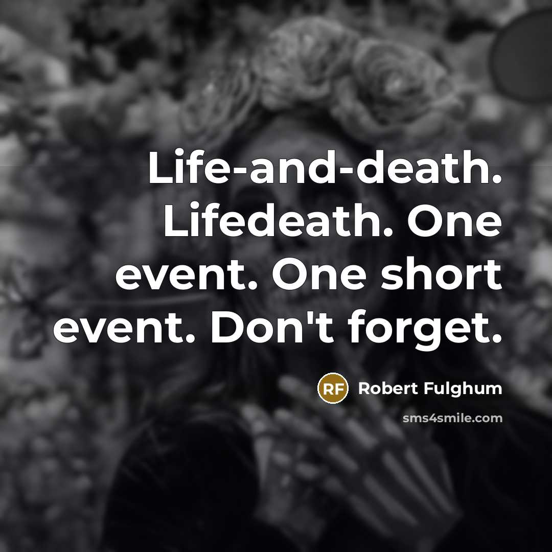 “Life-and-death. Lifedeath. One event. One short event. Don't forget.…” quote by Robert Fulghum