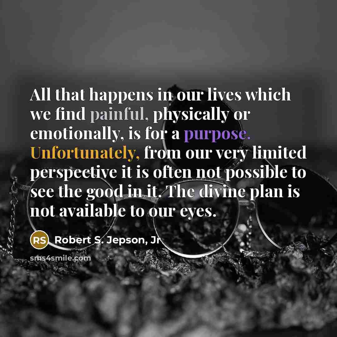 “All that happens in our lives which we find painful,…” quote by Robert S. Jepson, Jr