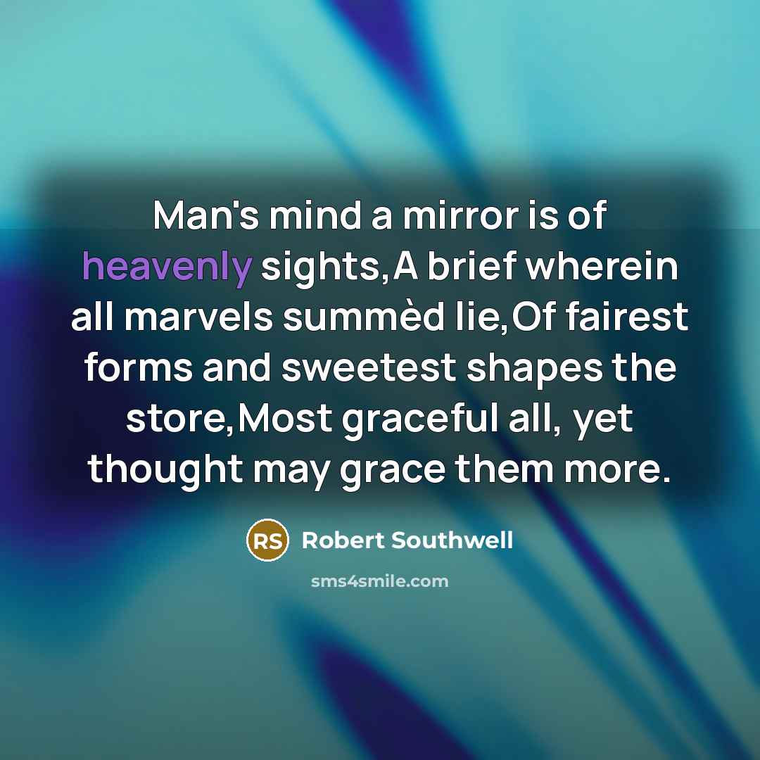 “Man's mind a mirror is of heavenly sights,A brief wherein…” quote by Robert Southwell