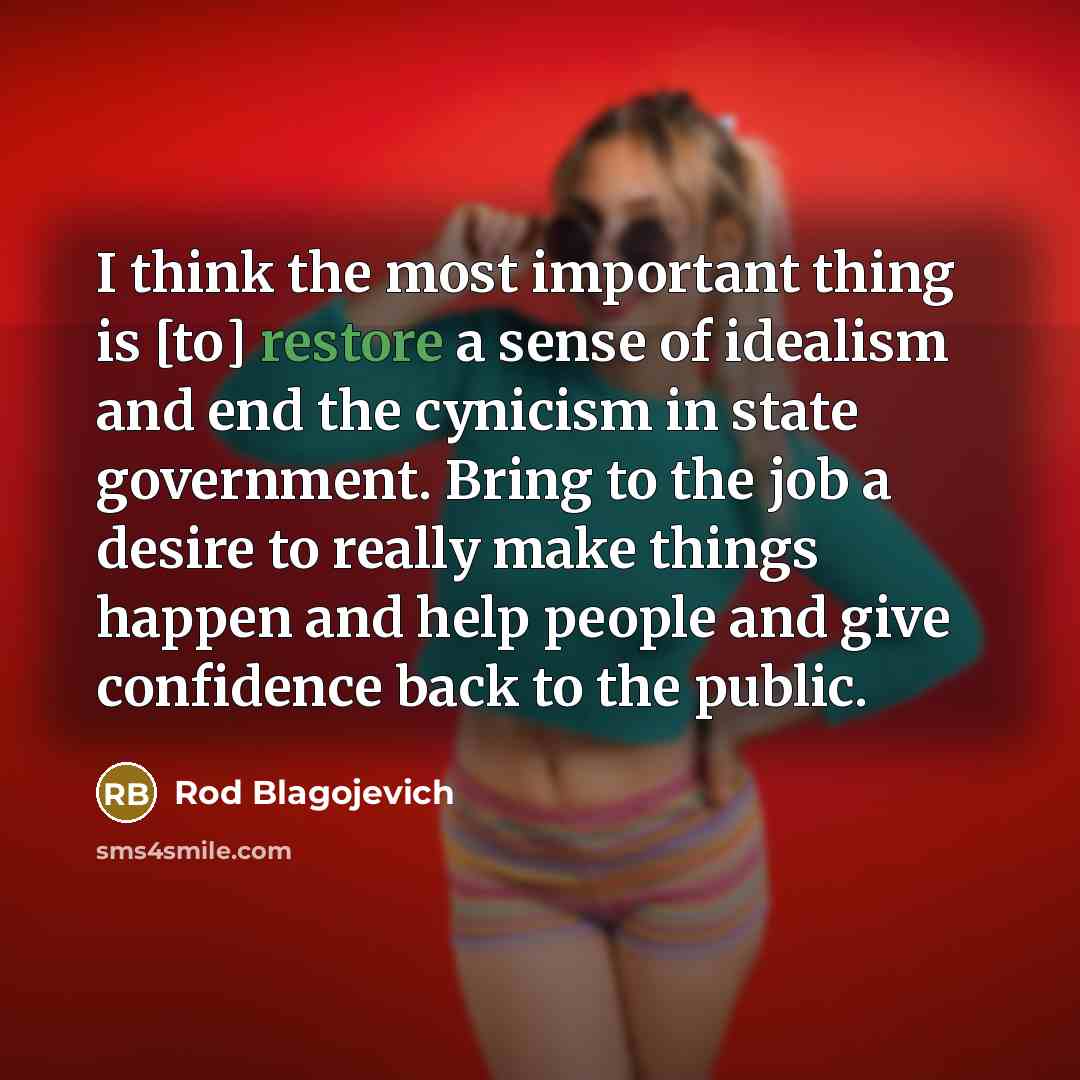 “I think the most important thing is [to] restore a…” quote by Rod Blagojevich