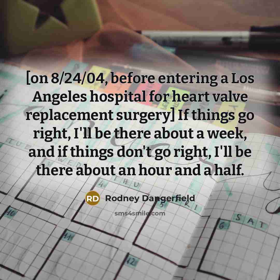 “[on 8/24/04, before entering a Los Angeles hospital for heart…” quote by Rodney Dangerfield