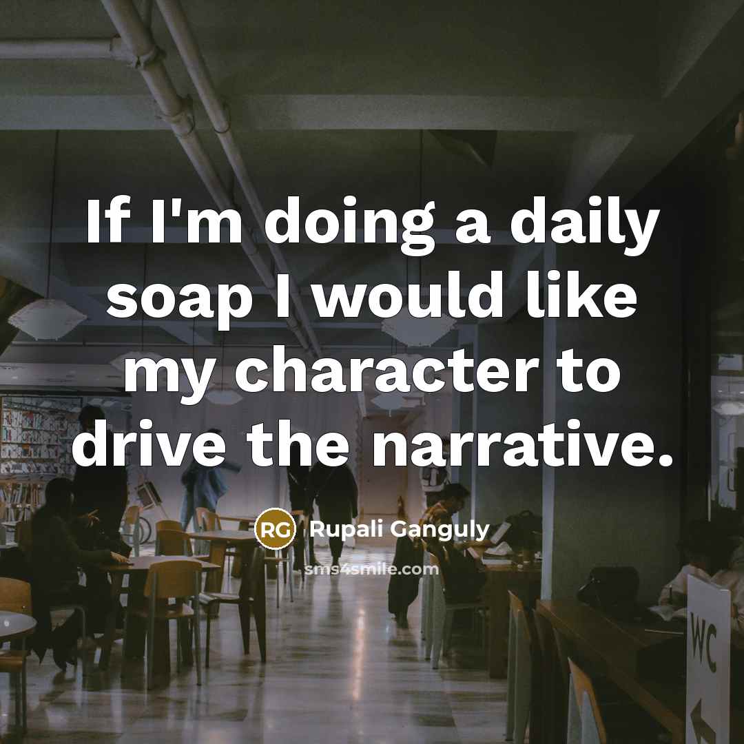 “If I'm doing a daily soap I would like my…” quote by Rupali Ganguly