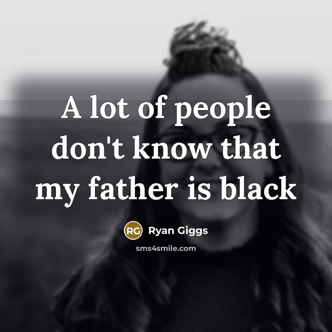 “A lot of people don't know that my father is…” quote by Ryan Giggs