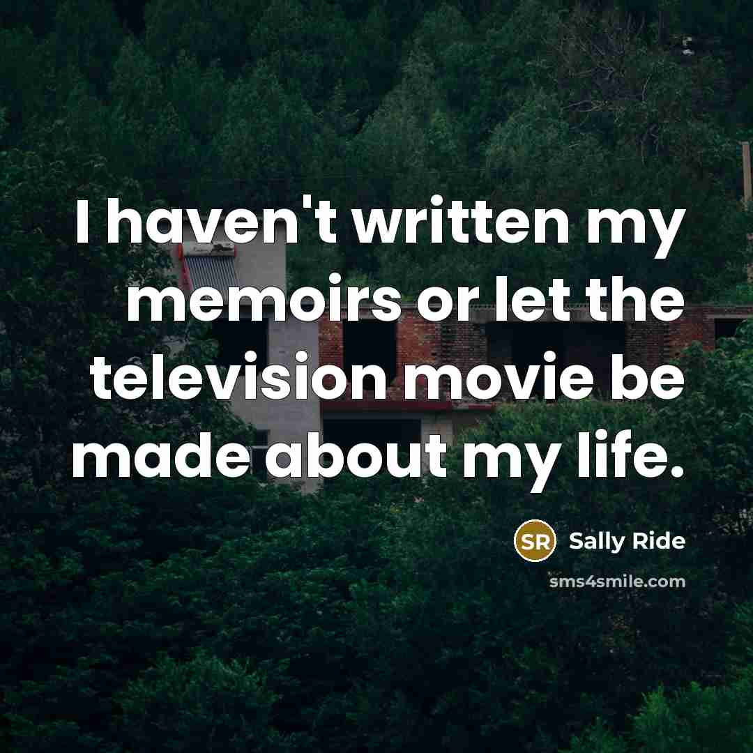 “I haven't written my memoirs or let the television movie…” quote by Sally Ride