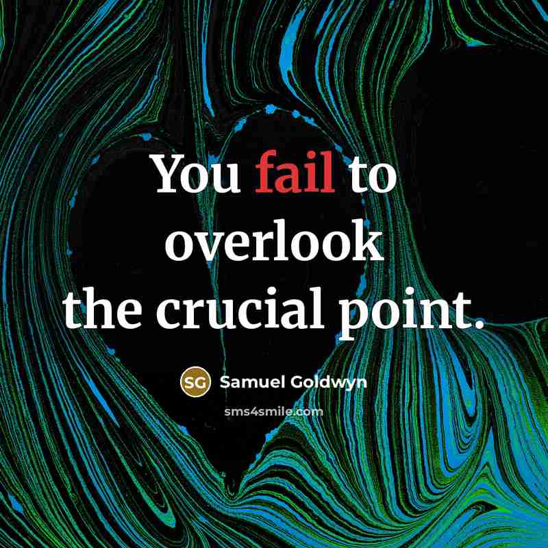 “You fail to overlook the crucial point.…” quote by Samuel Goldwyn