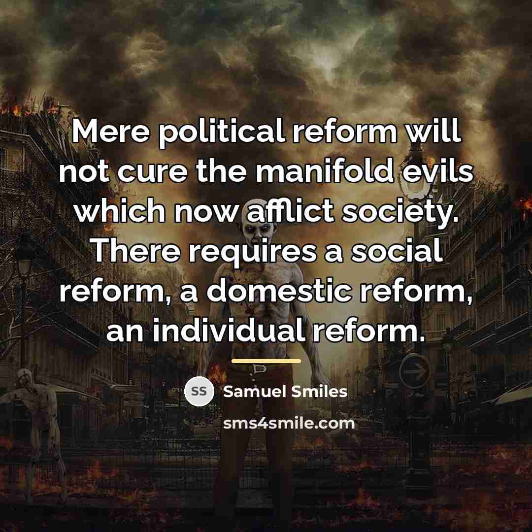 “Mere political reform will not cure the manifold evils which…” quote by Samuel Smiles