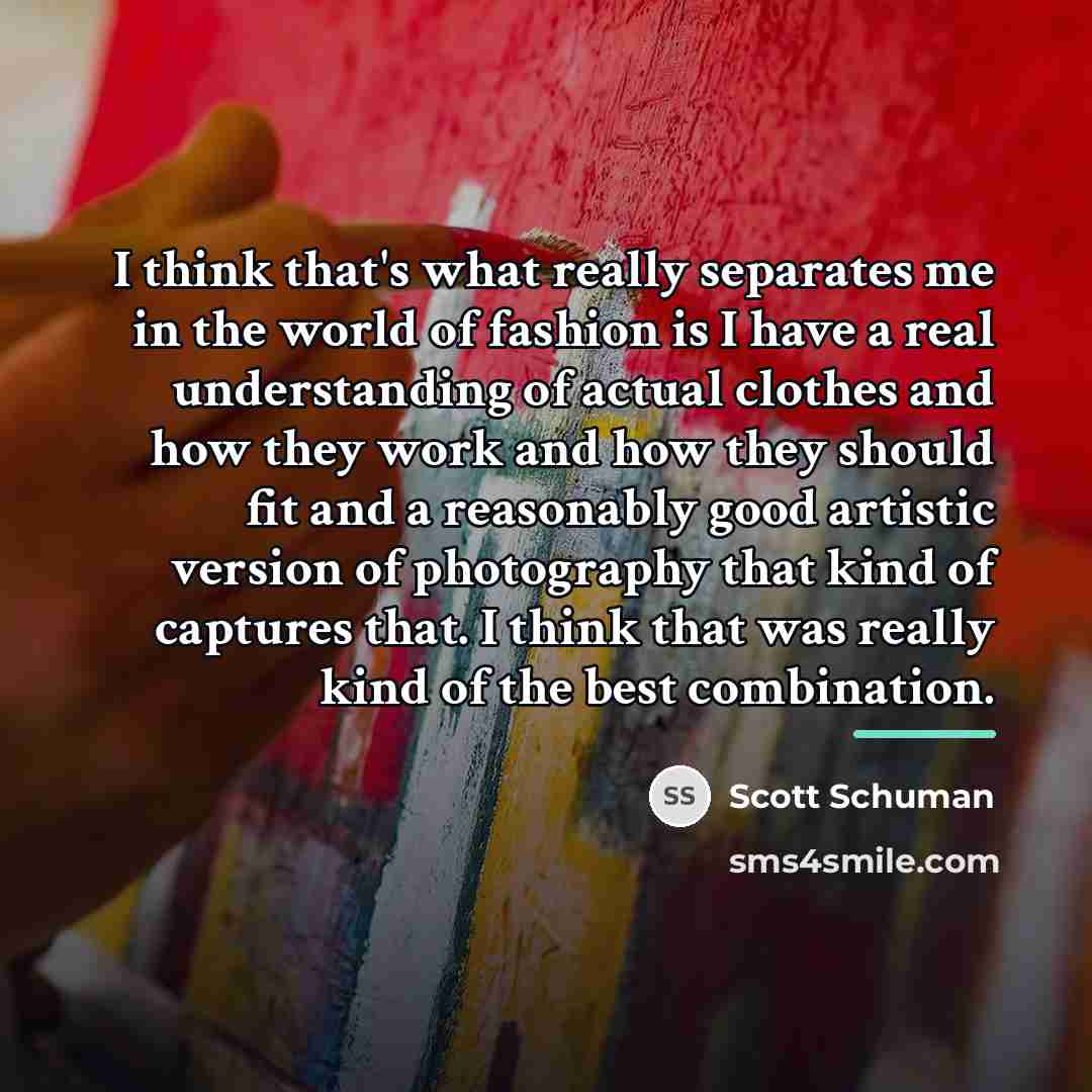 “I think that's what really separates me in the world…” quote by Scott Schuman