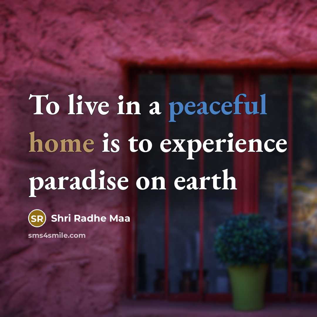 “To live in a peaceful home is to experience paradise…” quote by Shri Radhe Maa