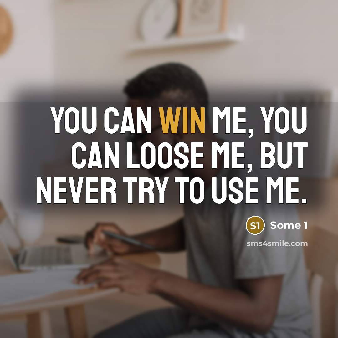 “You can win me, You can loose me, but never…” quote by Some 1