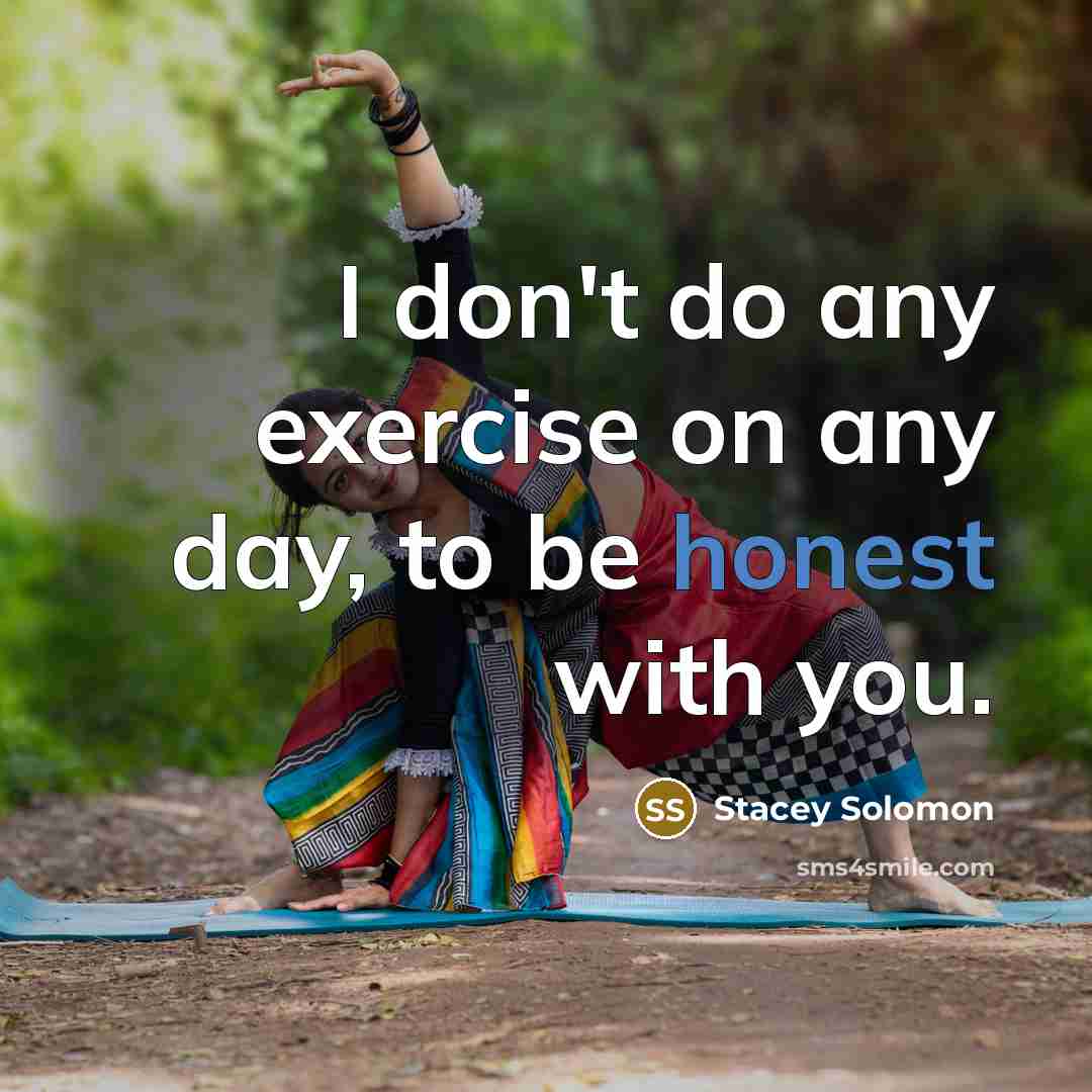 “I don't do any exercise on any day, to be…” quote by Stacey Solomon