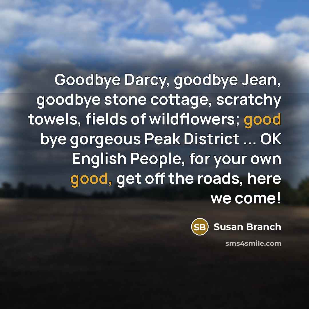 “Goodbye Darcy, goodbye Jean, goodbye stone cottage, scratchy towels, fields…” quote by Susan Branch