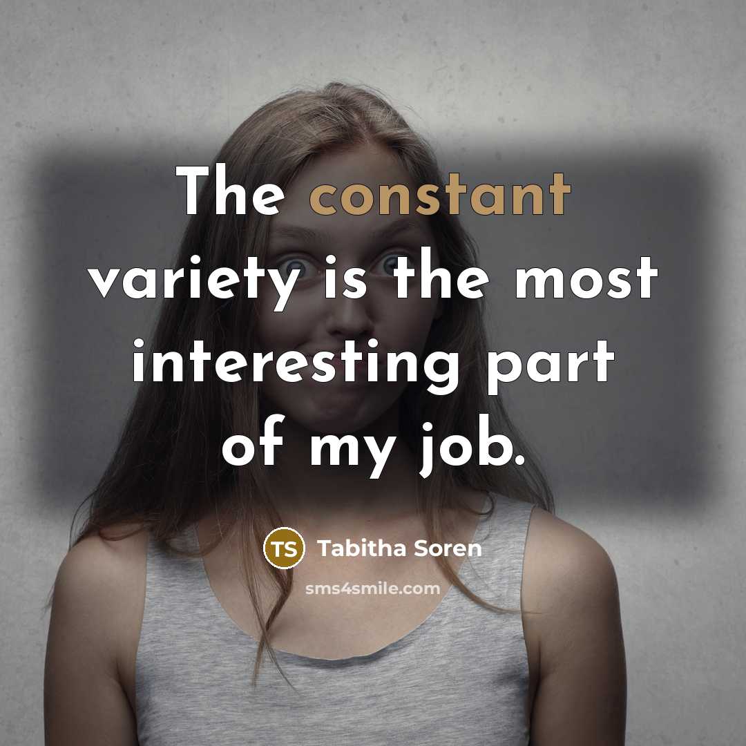 “The constant variety is the most interesting part of my…” quote by Tabitha Soren