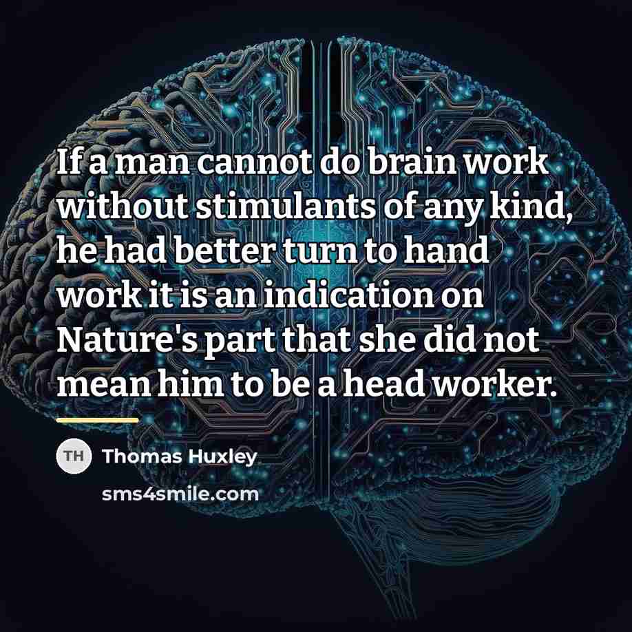 “If a man cannot do brain work without stimulants of…” quote by Thomas Huxley