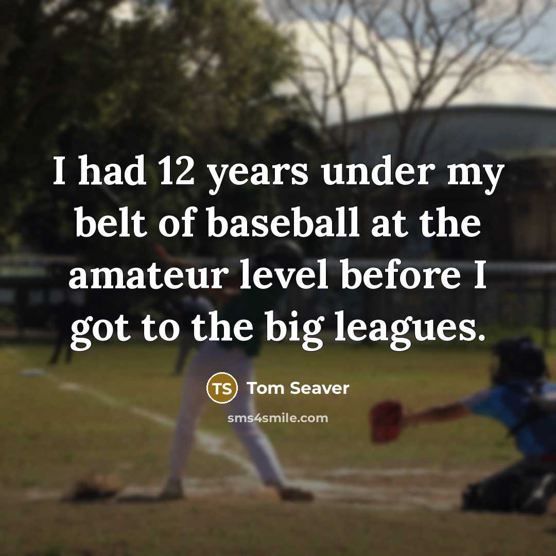 “I had 12 years under my belt of baseball at…” quote by Tom Seaver