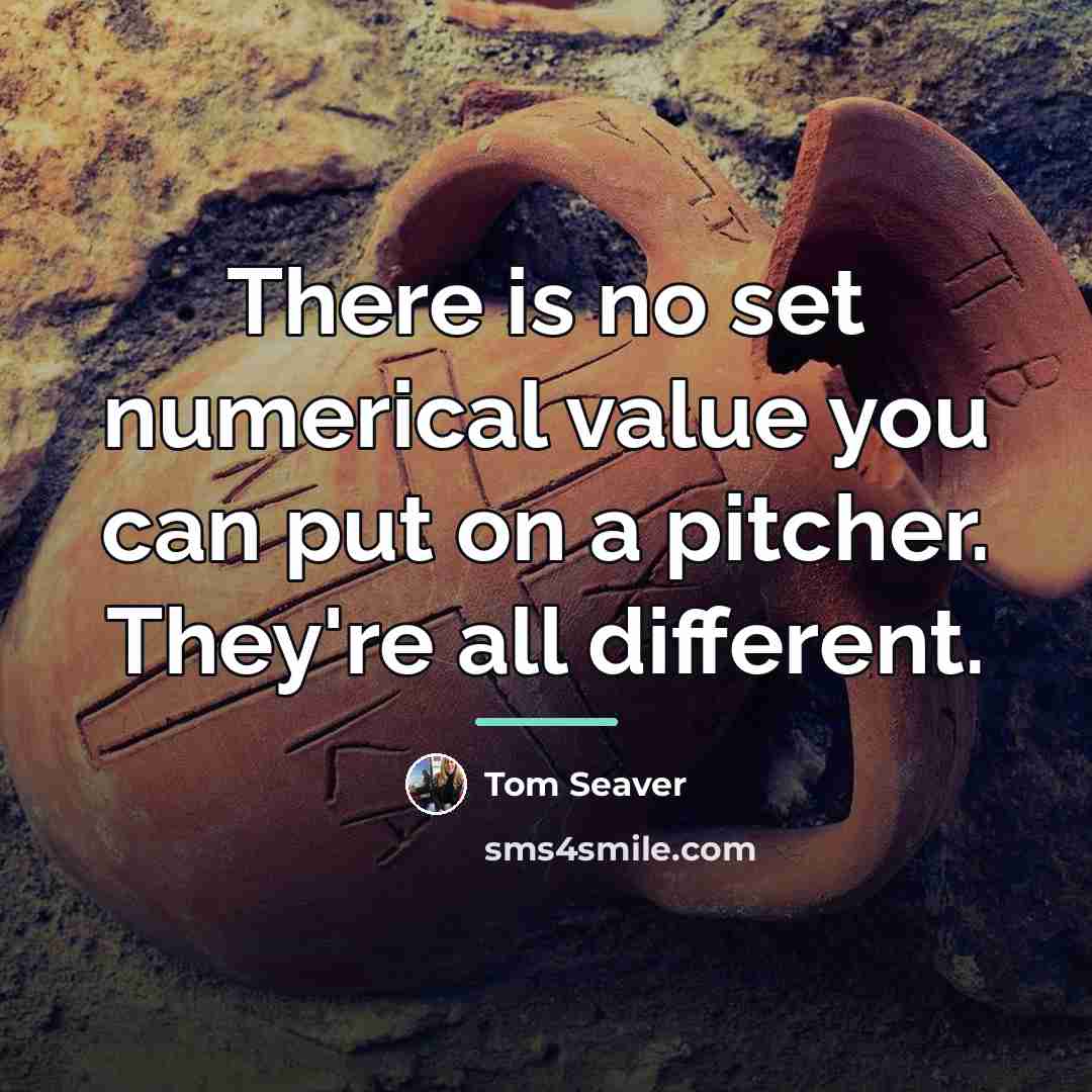 “There is no set numerical value you can put on…” quote by Tom Seaver