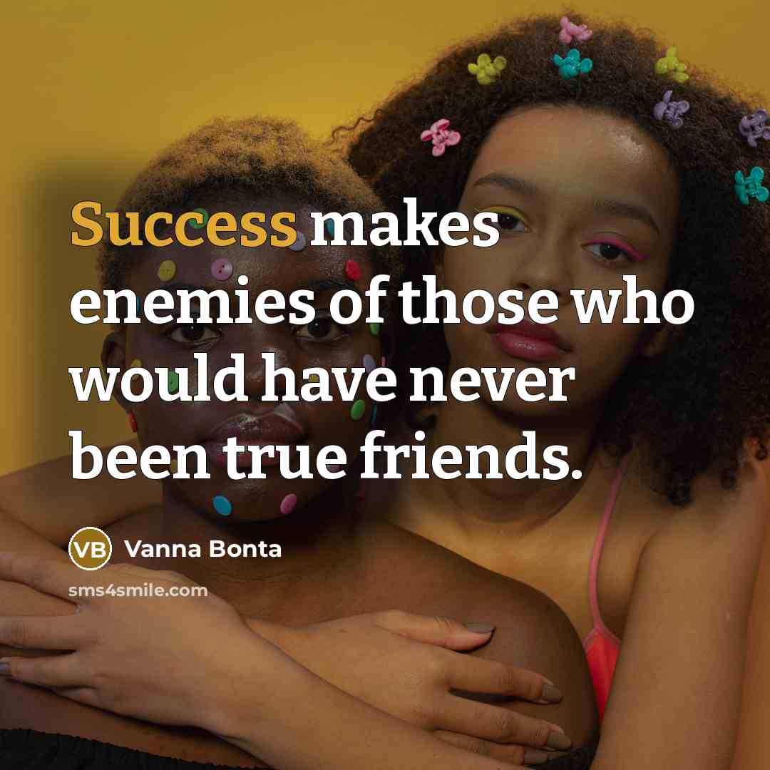 “Success makes enemies of those who would have never been…” quote by Vanna Bonta