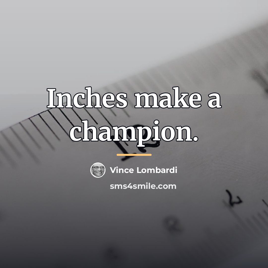 “Inches make a champion.…” quote by Vince Lombardi