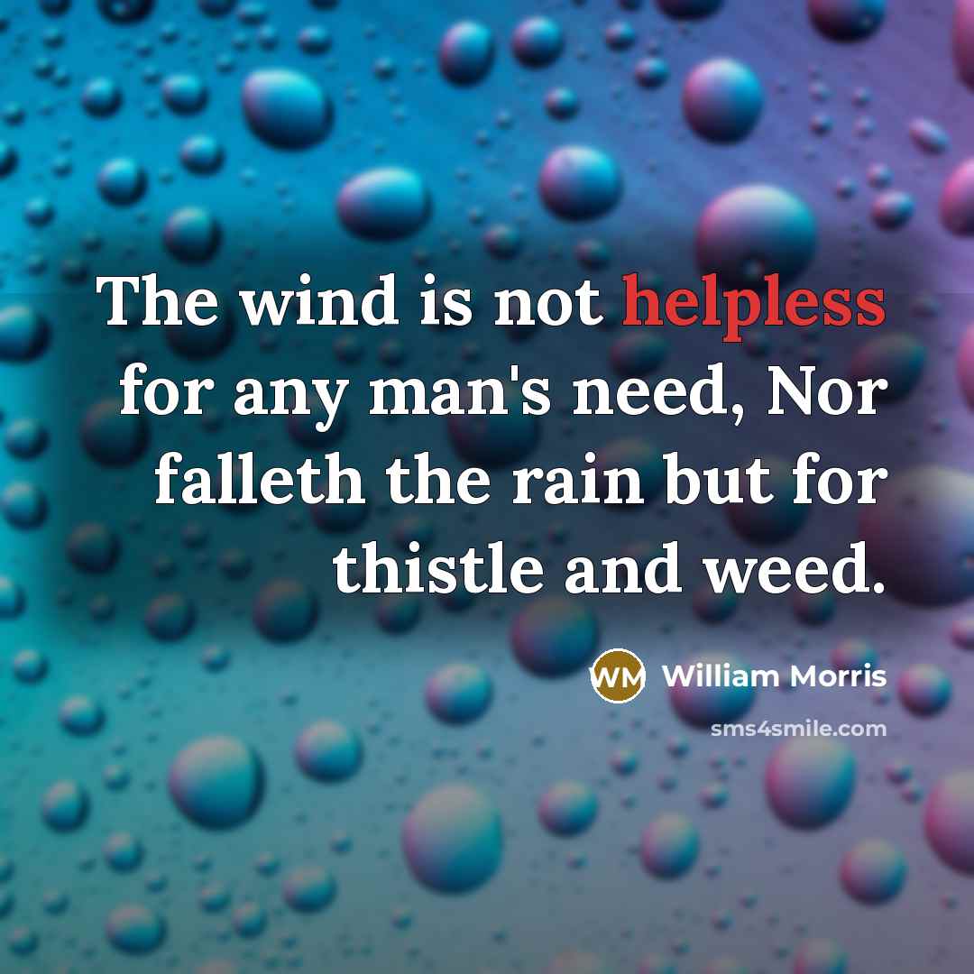 “The wind is not helpless for any man's need, Nor…” quote by William Morris