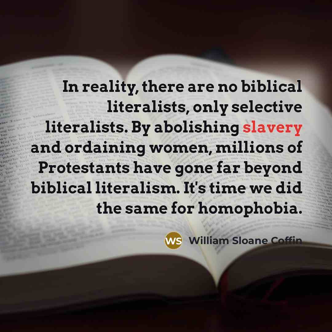 “In reality, there are no biblical literalists, only selective literalists.…” quote by William Sloane Coffin