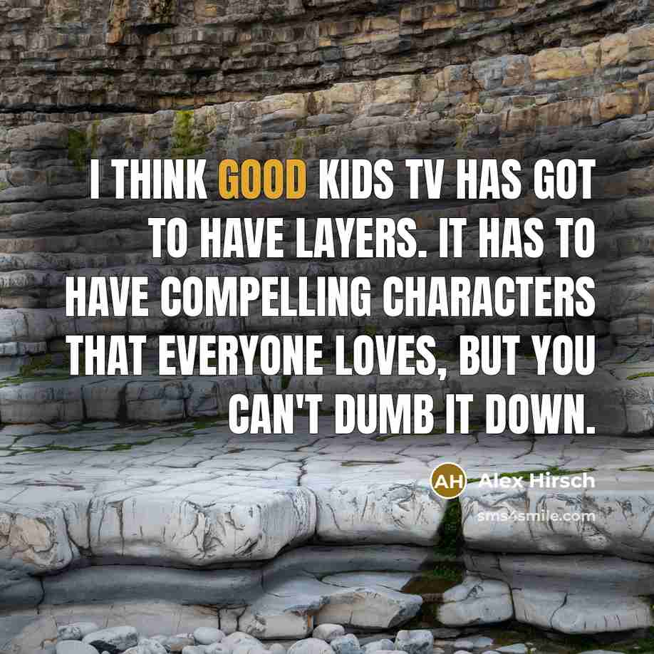 “I think good kids TV has got to have layers.…” quote by Alex Hirsch