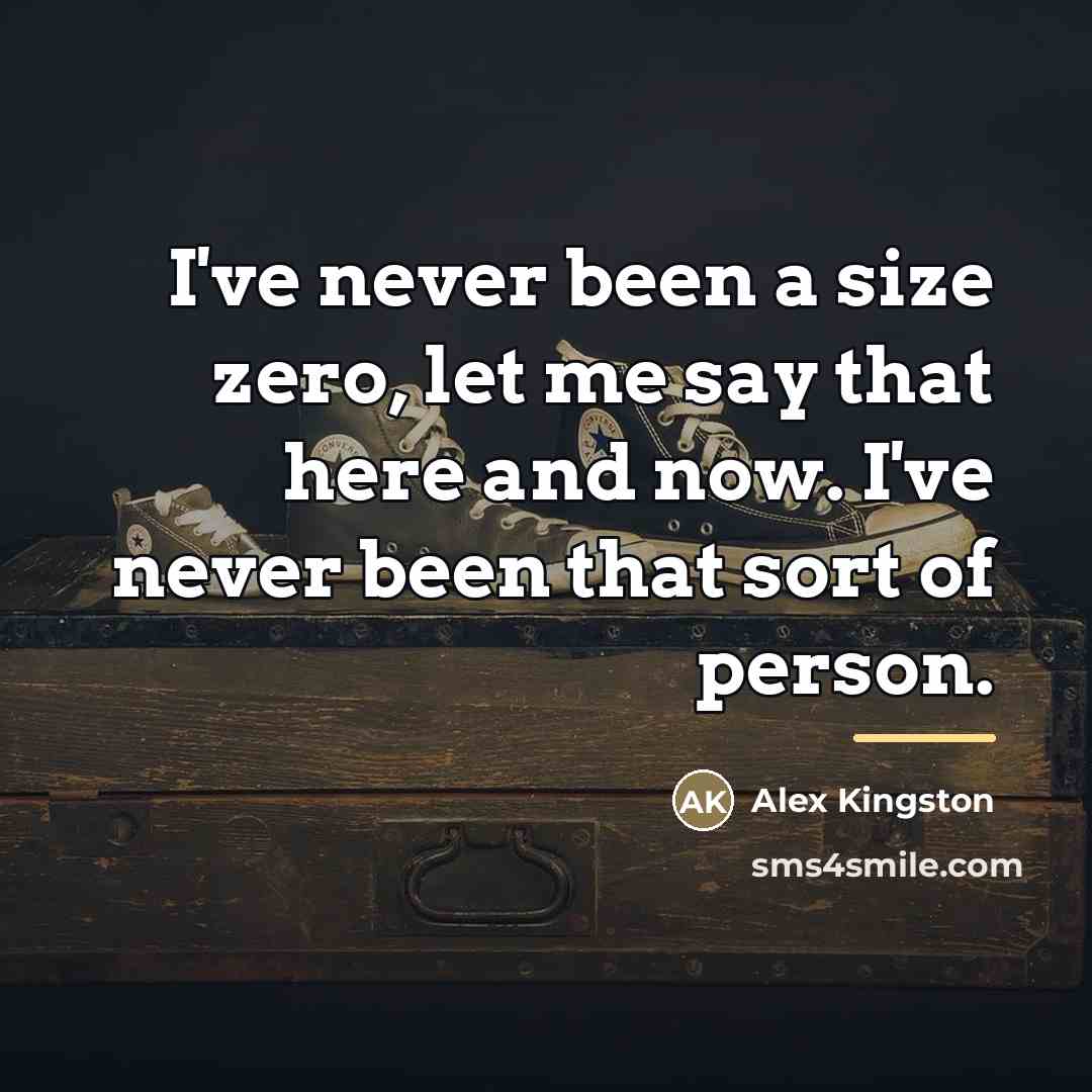 “I've never been a size zero, let me say that…” quote by Alex Kingston