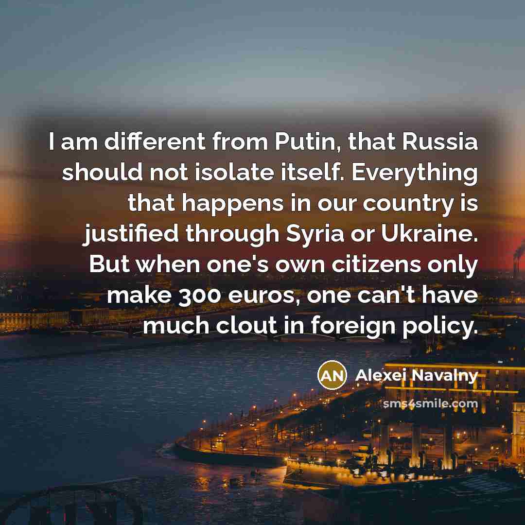 “I am different from Putin, that Russia should not isolate…” quote by Alexei Navalny