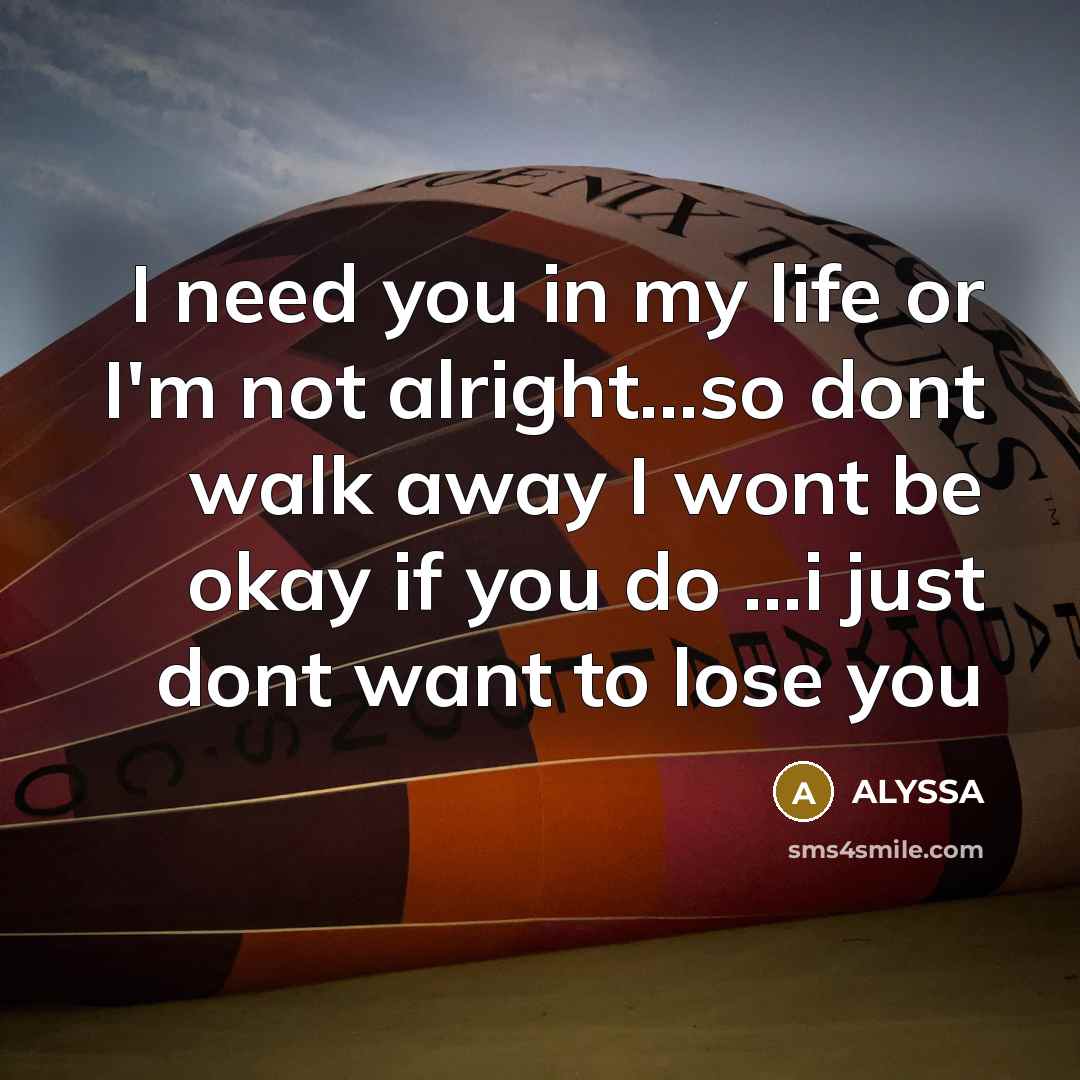“I need you in my life or I'm not alright....so…” quote by Alyssa