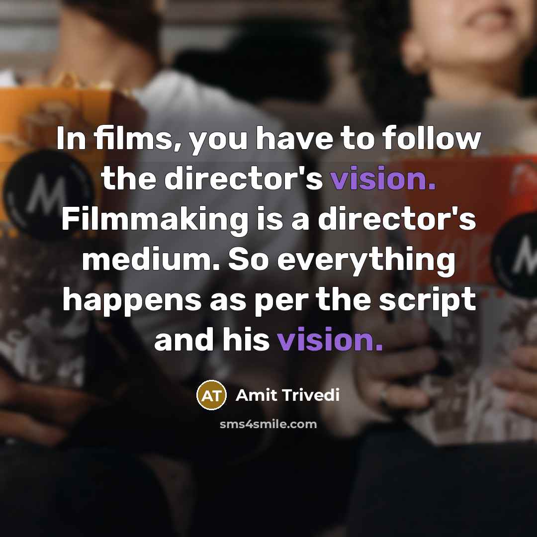 “In films, you have to follow the director's vision. Filmmaking…” quote by Amit Trivedi