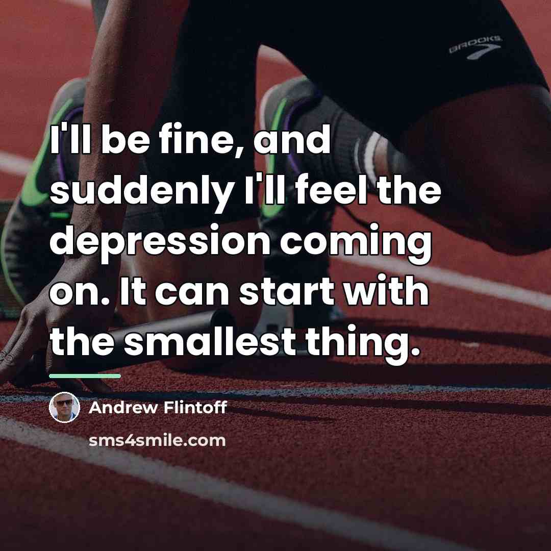 “I'll be fine, and suddenly I'll feel the depression coming…” quote by Andrew Flintoff