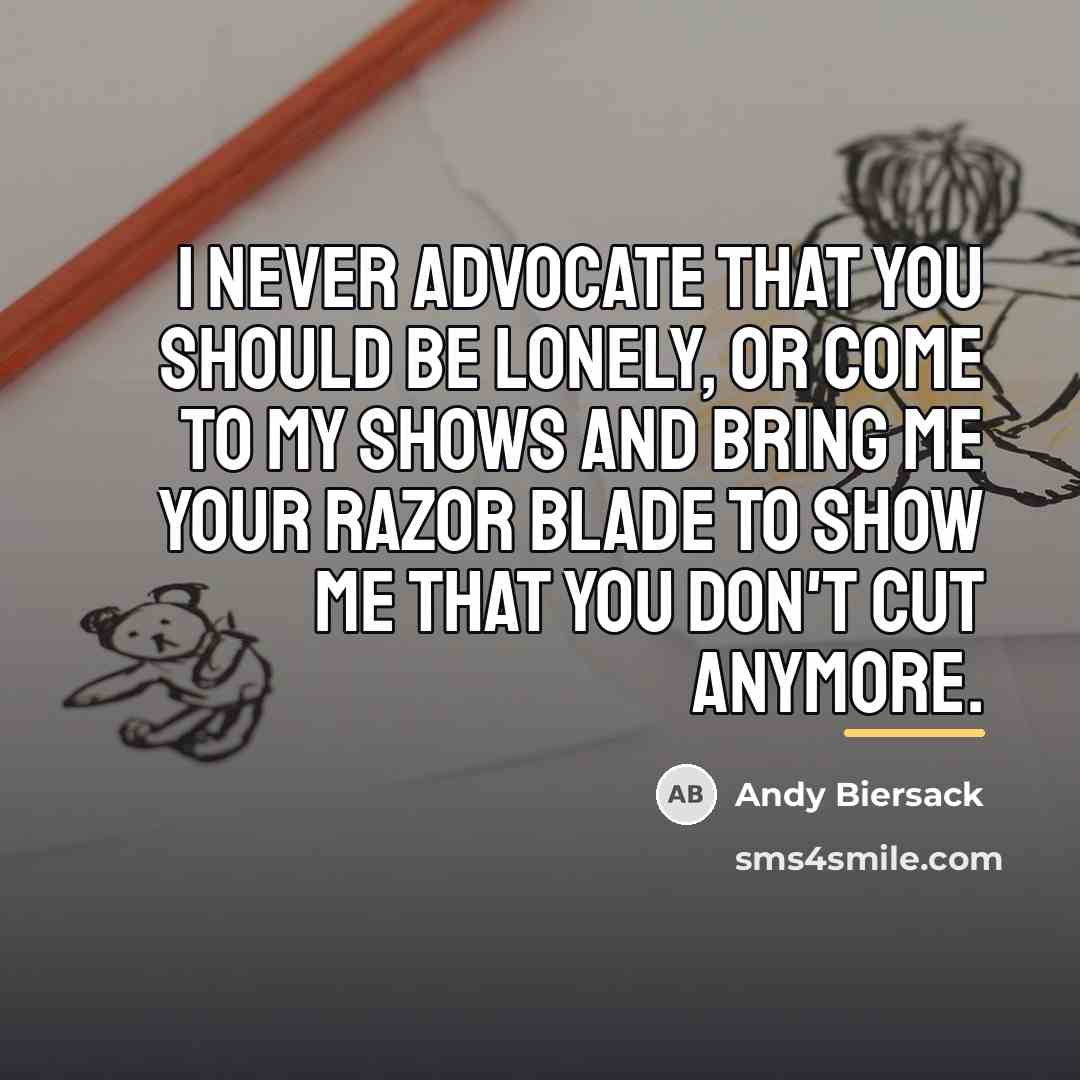 “I never advocate that you should be lonely, or come…” quote by Andy Biersack