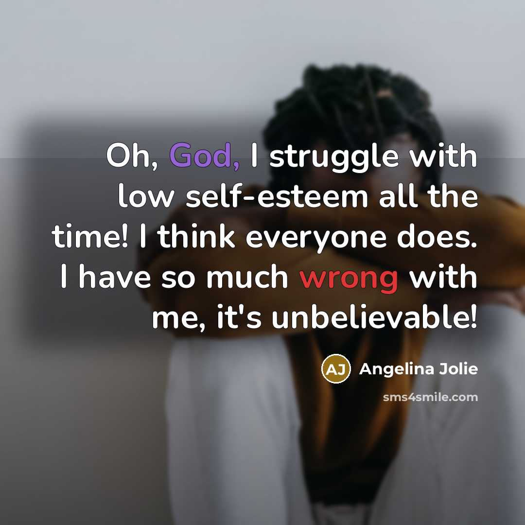 “Oh, God, I struggle with low self-esteem all the time!…” quote by Angelina Jolie