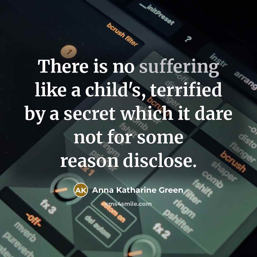 “There is no suffering like a child's, terrified by a…” quote by Anna Katharine Green