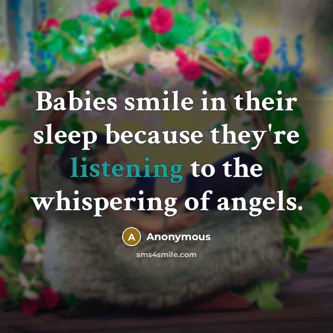 “Babies smile in their sleep because they're listening to the whispering of angels.” quote by Anonymous