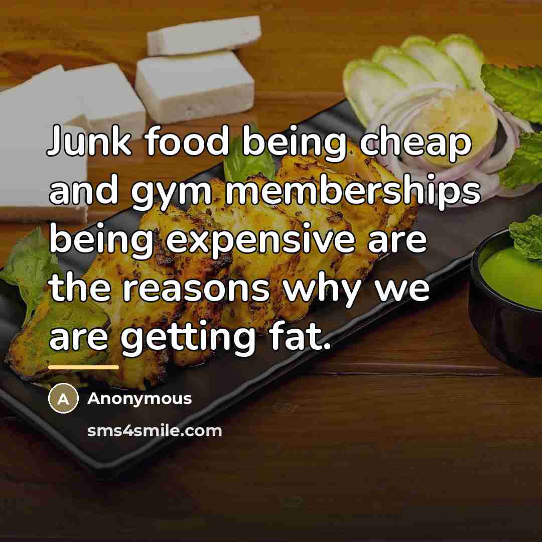 “Junk food being cheap and gym memberships being expensive are…” quote by Anonymous