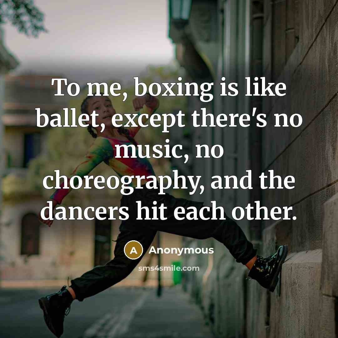 “To me, boxing is like ballet, except there's no music,…” quote by Anonymous