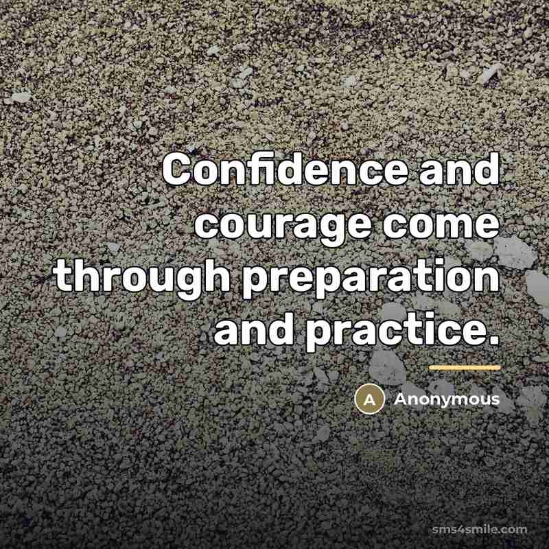 “Confidence and courage come through preparation and practice.…” quote by Anonymous