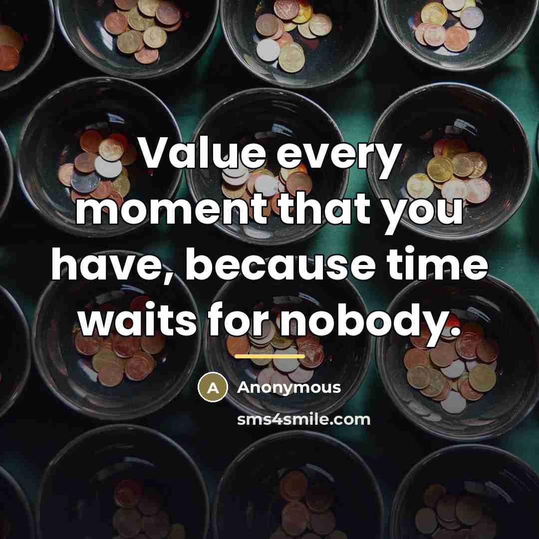 “Value every moment that you have, because time waits for…” quote by Anonymous