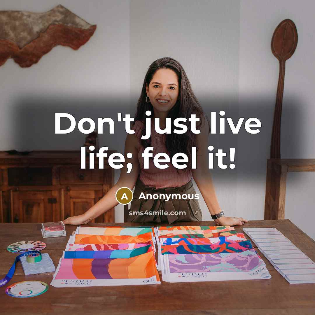 “Don't just live life; feel it!” quote by Anonymous