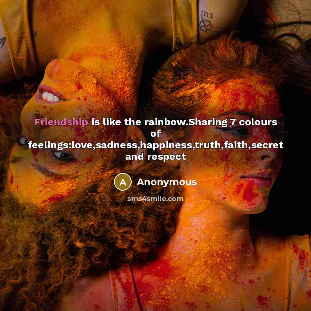 “Friendship is like the rainbow.Sharing 7 colours of feelings:love,sadness,happiness,truth,faith,secret and…” quote by Anonymous