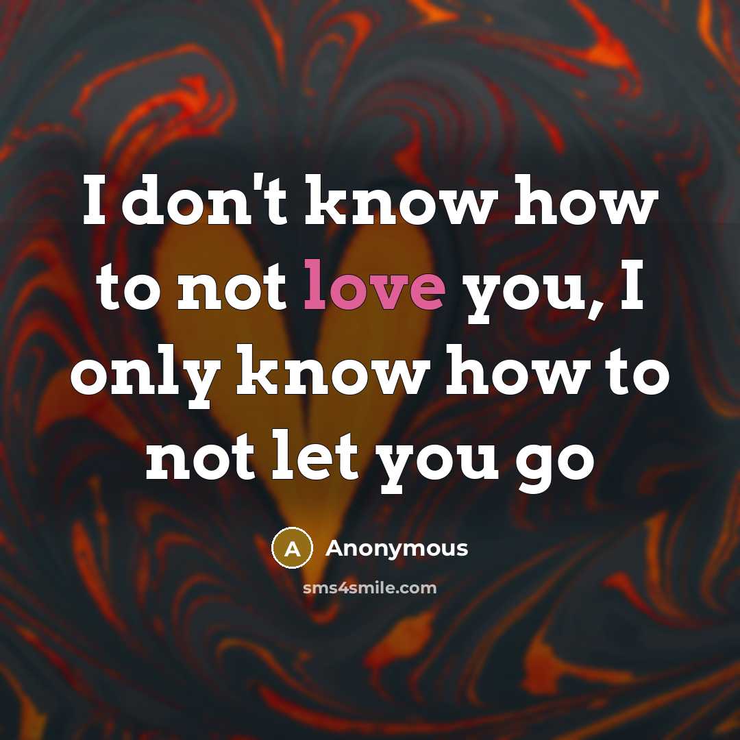 “I don't know how to not love you, I only…” quote by Anonymous